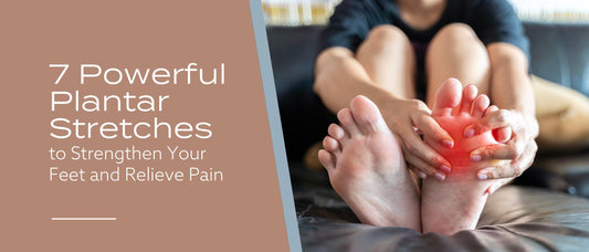 7 Powerful Plantar Stretches to Strengthen Your Feet and Relieve Pain