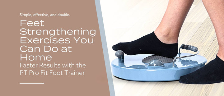 Feet Strengthening Exercises You Can Do at Home: Faster Results with the PT Pro Fit Foot Trainer