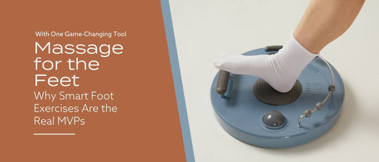 Massage for the Feet: Why Smart Foot Exercises (and One Game-Changing Tool) Are the Real MVPs