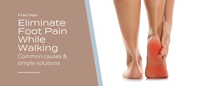Eliminate Foot Pain While Walking – Common Causes & Simple Solutions