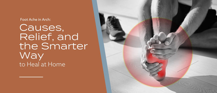 Foot Ache in Arch: Causes, Relief, and the Smarter Way to Heal at Home
