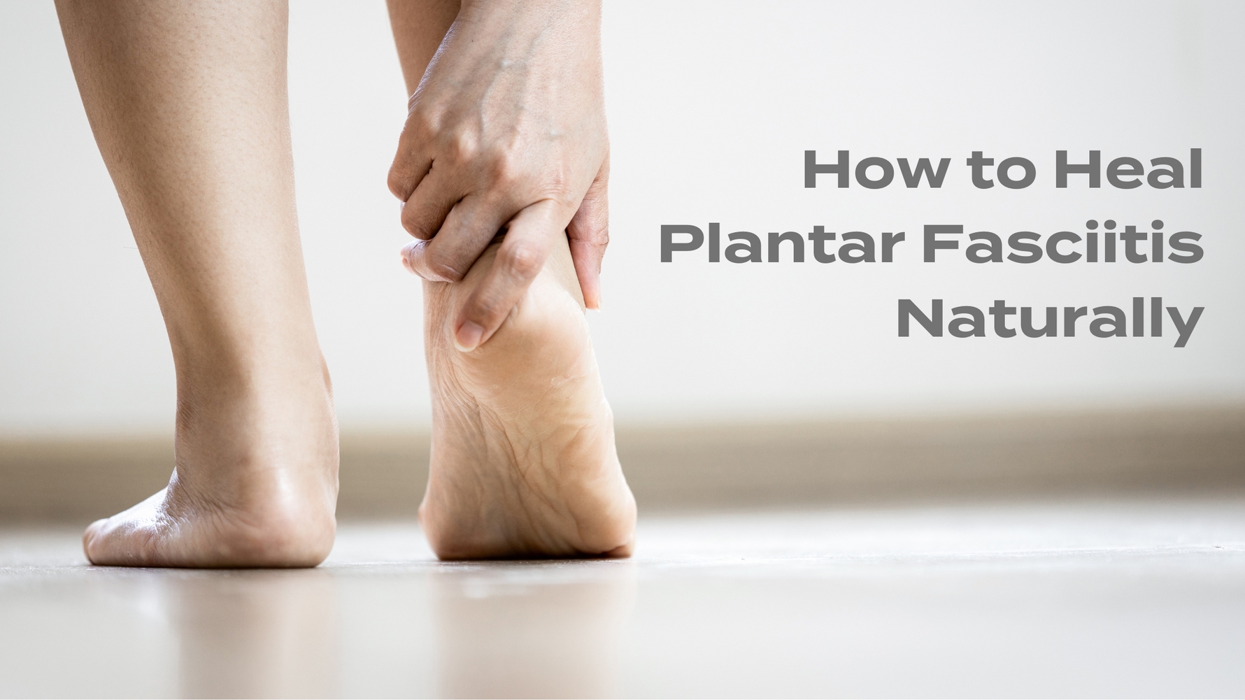 How to Treat Plantar Fasciitis Naturally